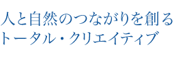 人と自然のつながりを創るトータル・クリエイティブ